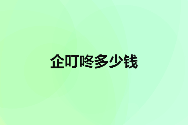 企叮咚多少钱（定制开发小程序报价）